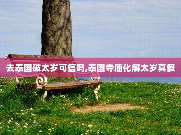 去泰国破太岁可信吗,泰国寺庙化解太岁真假