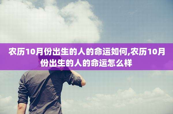 农历10月份出生的人的命运如何,农历10月份出生的人的命运怎么样