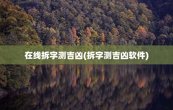 在线拆字测吉凶(拆字测吉凶软件)