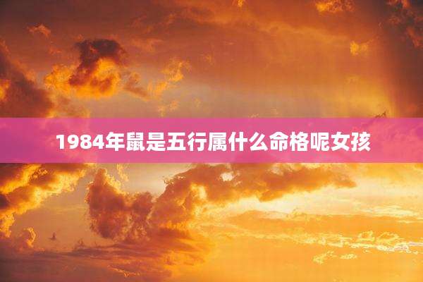 1984年鼠是五行属什么命格呢女孩