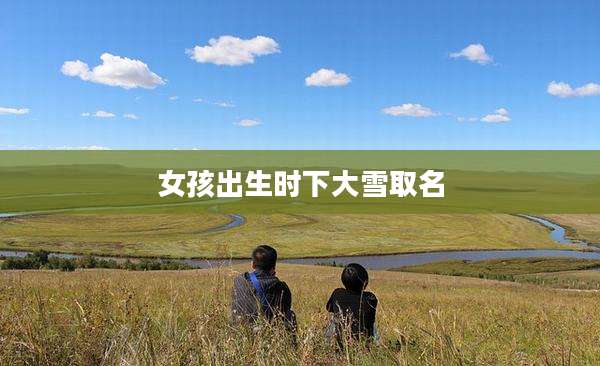 女孩出生时下大雪取名