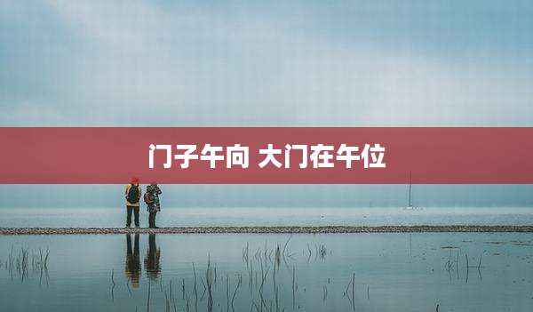 门子午向 大门在午位