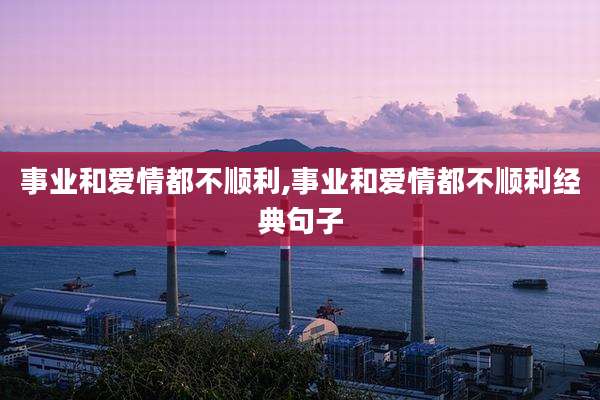 事业和爱情都不顺利,事业和爱情都不顺利经典句子