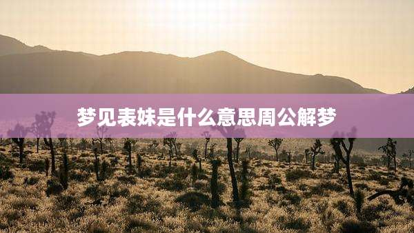 梦见表妹是什么意思周公解梦