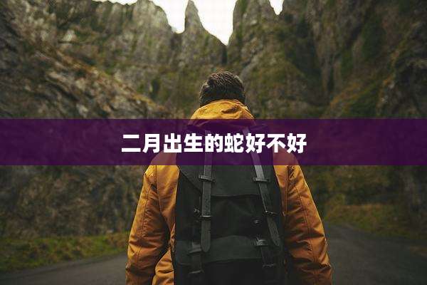 二月出生的蛇好不好