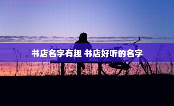 书店名字有趣 书店好听的名字