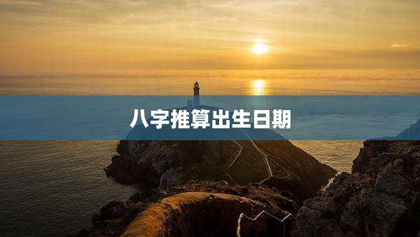 八字推算出生日期