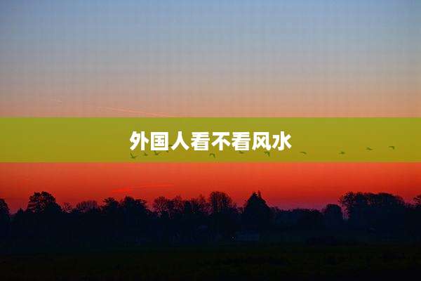 外国人看不看风水