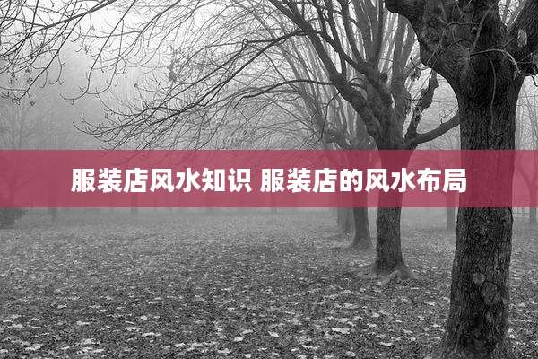 服装店风水知识 服装店的风水布局