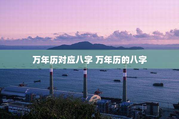 万年历对应八字 万年历的八字