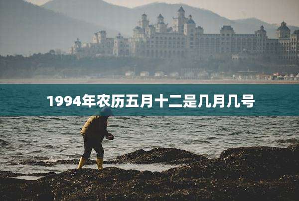 1994年农历五月十二是几月几号