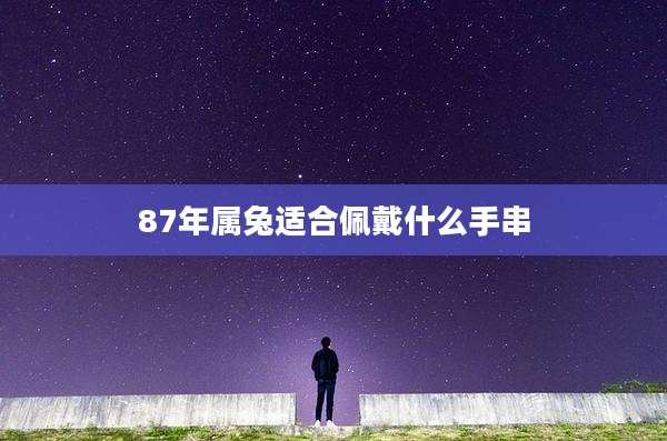87年属兔适合佩戴什么手串