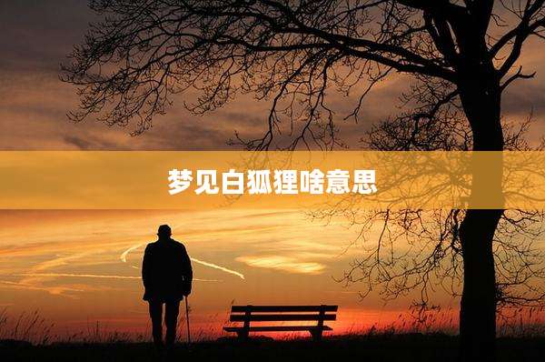 梦见白狐狸啥意思