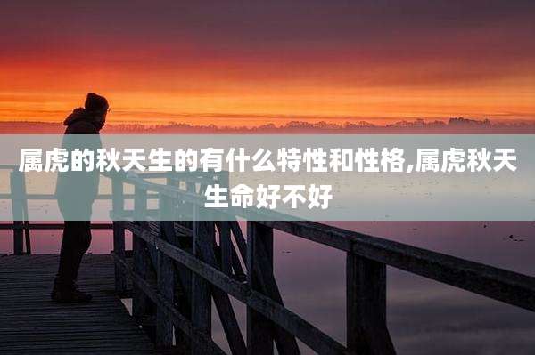 属虎的秋天生的有什么特性和性格,属虎秋天生命好不好