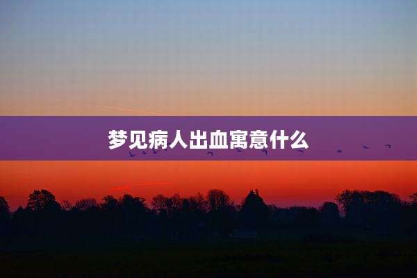 梦见病人出血寓意什么