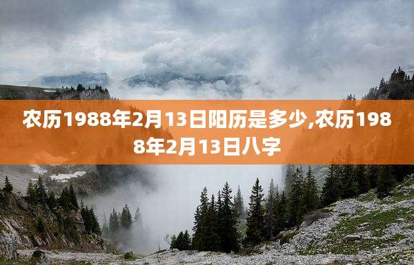 农历1988年2月13日阳历是多少,农历1988年2月13日八字