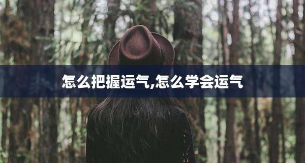 怎么把握运气,怎么学会运气