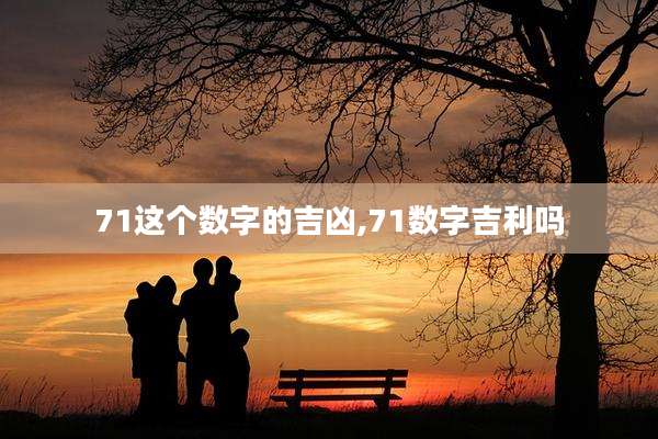 71这个数字的吉凶,71数字吉利吗