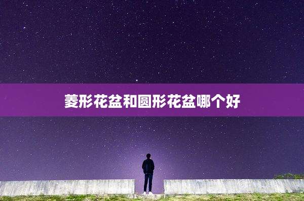 菱形花盆和圆形花盆哪个好