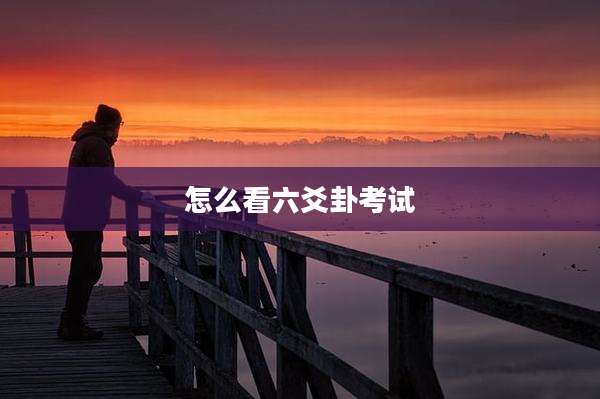怎么看六爻卦考试