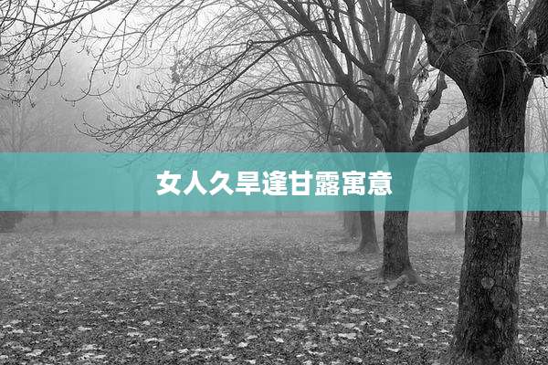 女人久旱逢甘露寓意