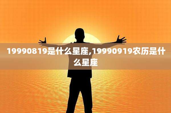 19990819是什么星座,19990919农历是什么星座