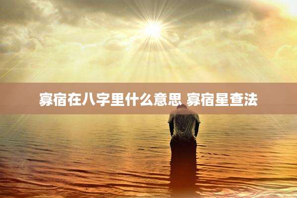 寡宿在八字里什么意思 寡宿星查法