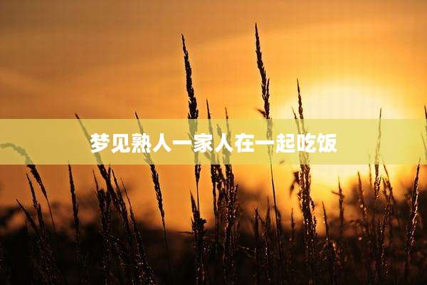 梦见熟人一家人在一起吃饭
