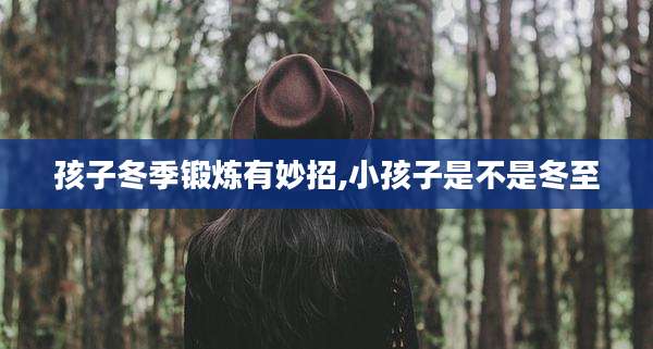孩子冬季锻炼有妙招,小孩子是不是冬至