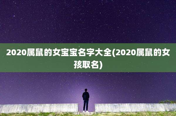 2020属鼠的女宝宝名字大全(2020属鼠的女孩取名)