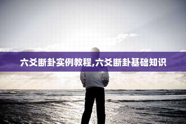 六爻断卦实例教程,六爻断卦基础知识