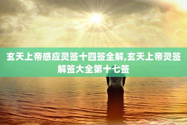 玄天上帝感应灵签十四签全解,玄天上帝灵签解签大全第十七签