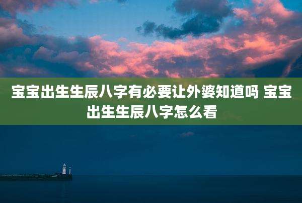 宝宝出生生辰八字有必要让外婆知道吗 宝宝出生生辰八字怎么看