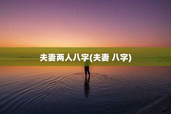 夫妻两人八字(夫妻 八字)