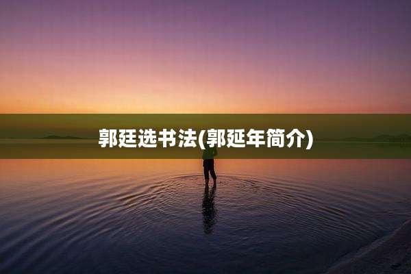 郭廷选书法(郭延年简介)