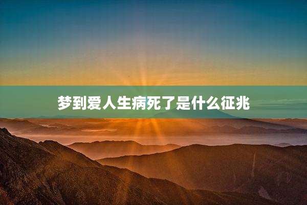 梦到爱人生病死了是什么征兆