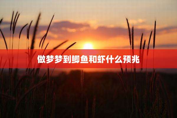 做梦梦到鲫鱼和虾什么预兆