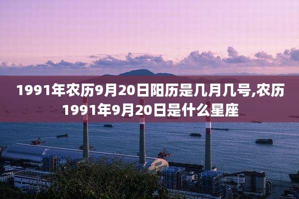 1991年农历9月20日阳历是几月几号,农历1991年9月20日是什么星座