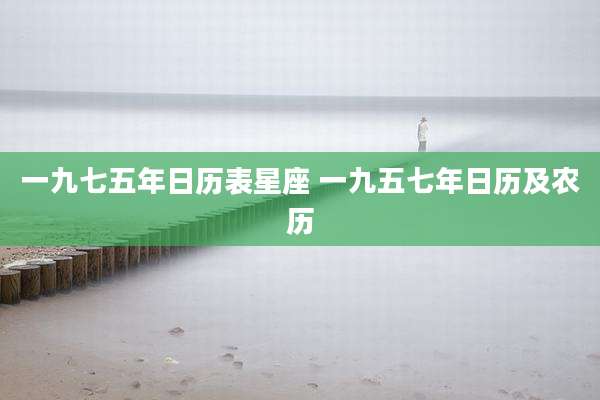 一九七五年日历表星座 一九五七年日历及农历