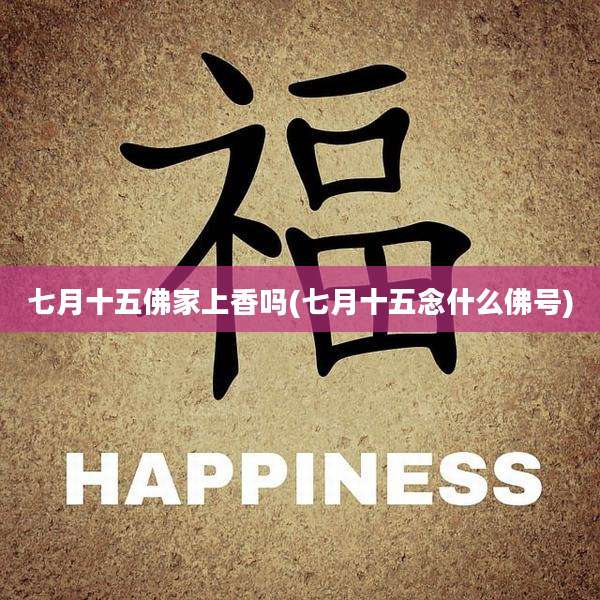 七月十五佛家上香吗(七月十五念什么佛号)