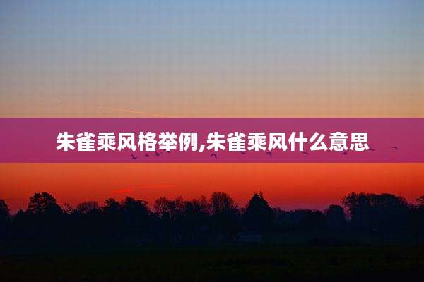 朱雀乘风格举例,朱雀乘风什么意思