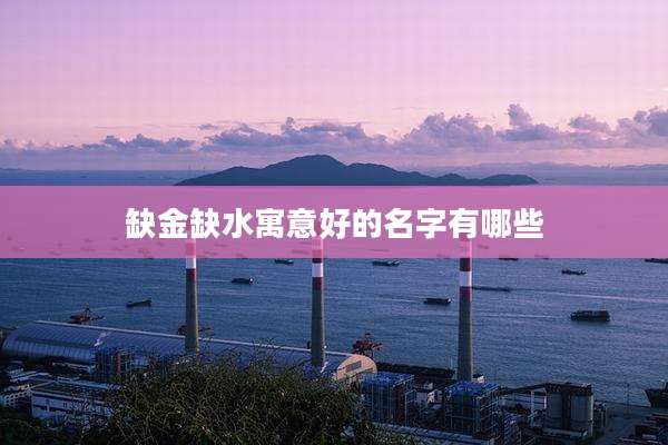 缺金缺水寓意好的名字有哪些