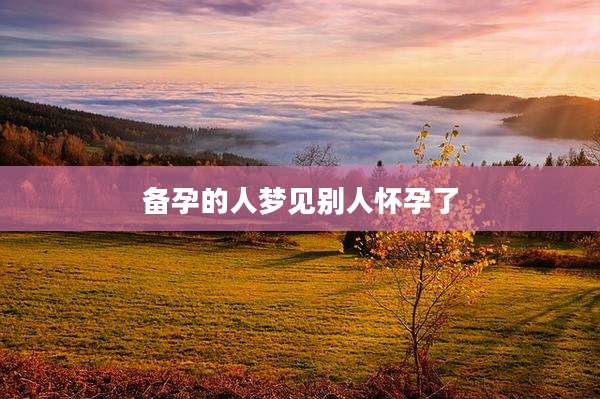 备孕的人梦见别人怀孕了