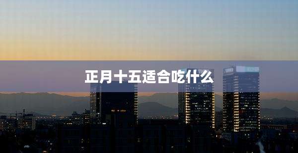 正月十五适合吃什么