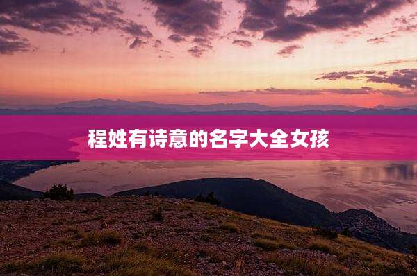 程姓有诗意的名字大全女孩
