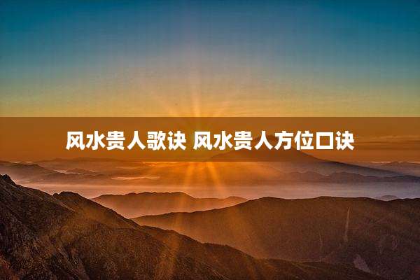 风水贵人歌诀 风水贵人方位口诀