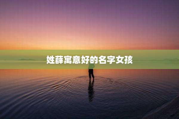姓薛寓意好的名字女孩