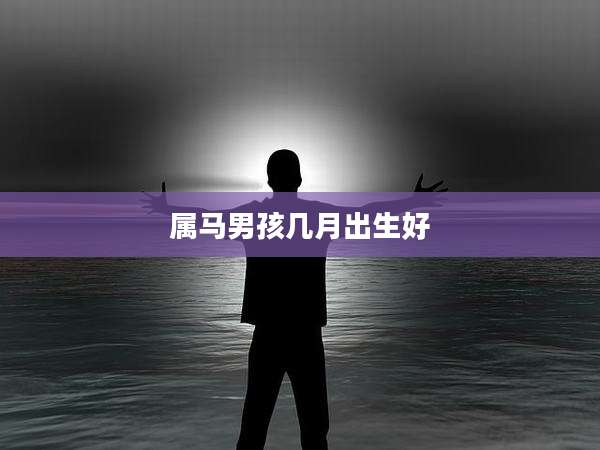 属马男孩几月出生好