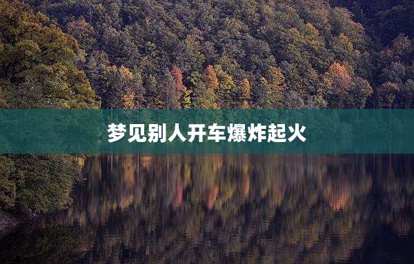 梦见别人开车爆炸起火