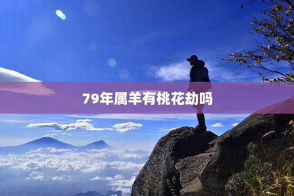 79年属羊有桃花劫吗